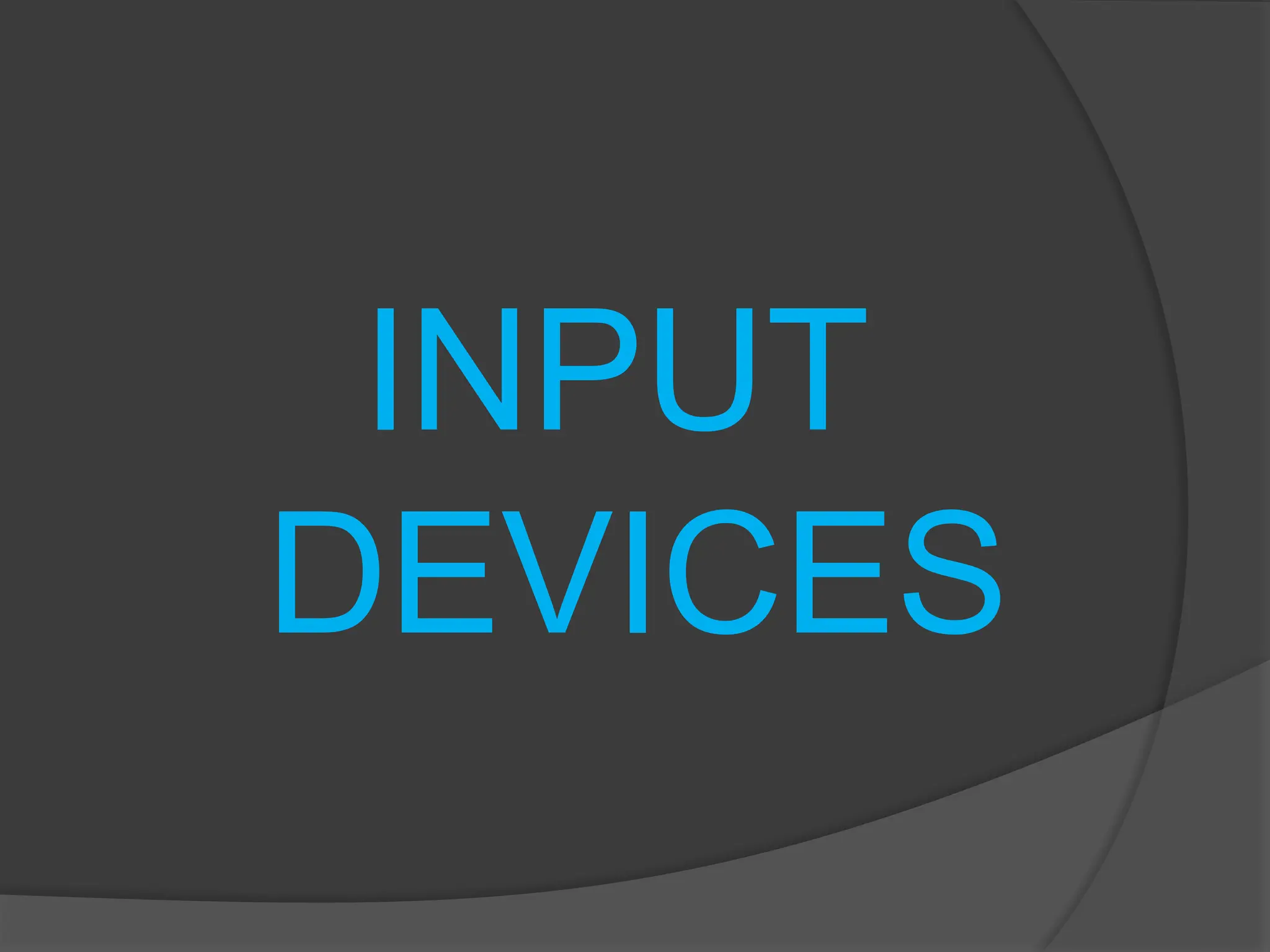 INPUT
DEVICES
 