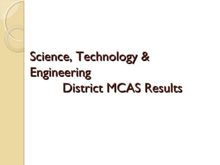 Science, Technology &
Engineering
      District MCAS Results
 