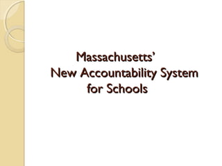 Massachusetts’
New Accountability System
     for Schools
 