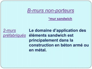 B-murs non-porteurs
2-murs
préfabriqués
*mur sandwich
Le domaine d’application des
éléments sandwich est
principalement dans la
construction en béton armé ou
en métal.
 