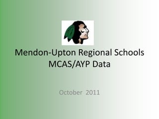 Mendon-Upton Regional Schools
      MCAS/AYP Data

         October 2011
 