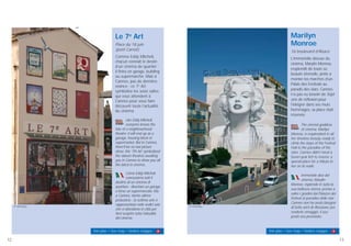 Marilyn
Monroe
16 boulevard d’Alsace
L’immortelle déesse du
cinéma, Marylin Monroe,
resplendit de toute sa
beauté éternelle, prête à
monter les marches d’un
Palais des Festivals au
paradis des stars. Cannes
n’a pas eu besoin de Sept
ans de réflexion pour
l’intégrer dans ses murs
hommages, sa place était
réservée.
The eternal goddess
of cinema, Marilyn
Monroe, is resplendent in all
her timeless beauty, ready to
climb the steps of the Festival
Hall to the paradise of the
stars. Cannes didn’t need a
Seven-year itch to reserve a
special place for a tribute to
her on its walls.
Immortale dea del
cinema, Marylin
Monroe, risplende in tutta la
sua bellezza eterna, pronta a
salire i gradini dal Palazzo dei
festival al paradiso delle star.
Cannes non ha avuto bisogno
di Sette anni di riflessione per
renderle omaggio, il suo
posto era prenotato.
Voir plan / See map / Vedere mappa : 9
© A.Fresco
12 13
Le 7e
Art
Place du 18 juin
(pont Carnot)
Comme Eddy Mitchell,
chacun connaît le destin
d’un cinéma de quartier :
il finira en garage, building
ou supermarché. Mais à
Cannes, pas de dernière
séance : ce 7e
Art
symbolise les seize salles
qui vous attendent à
Cannes pour vous faire
découvrir toute l’actualité
du cinéma.
Like Eddy Mitchell,
everyone knows the
fate of a neighbourhood
theatre: it will end up as a
garage, housing block or
supermarket. But in Cannes,
there’ll be no last picture
show: this ‘7th Art’ symbolized
the sixteen theatres awaiting
you in Cannes to show you all
the latest in cinema..
Come Eddy Mitchell,
conosciamo tutti il
destino di un cinema di
quartiere : diventare un garage
o forse un supermercato. Ma
a Cannes, niente ultima
proiezione : la settima arte è
rappresentata nelle sedici sale
che vi attendono in città per
farvi scoprire tutta l'attualità
del cinema.
Voir plan / See map / Vedere mappa : 8
© A.Fresco
 