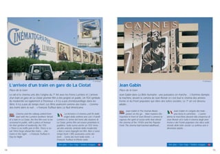 Jean Gabin
Place de la Gare
Jean Gabin dans La Bête humaine : une puissance en marche… L’homme dompte
la machine, devant la caméra de Jean Renoir et c’est tout le cinéma des années
trente et du Front populaire qui vibre des luttes sociales. Le 7e
art est devenu
adulte…
Jean Gabin in The Human Beast:
power on the go… Man masters the
machine in front of Jean Renoir’s camera to
express the spirit of social strife that stirred
the cinema of the 1930s and the Popular
Front. The cinema had reached adulthood…
Jean Gabin in L'angelo del male :
una forza in cammino… L'uomo
doma la macchina davanti alla cinepresa di
Jean Renoir ed è tutto il cinema degli anni
trenta e del Fronte popolare che vibra sullo
sfondo delle lotte sociali. La settima arte è
diventata adulta…
Voir plan / See map / Vedere mappa : 11
© A.Fresco
14 15
L’arrivée d’un train en gare de La Ciotat
Place de la Gare
Le rail et le cinéma unis dès l’origine du 7e
Art avec les Frères Lumière et L’arrivée
d’un train en gare de La Ciotat, premier film à être projeté en public. Un TGV symbole
de modernité est également à l’honneur. « Il n’y a pas d’embouteillage dans les
films. Il n’y a pas de temps mort. Les films avancent comme des trains… Comme
des trains dans la nuit… » François Truffaut dans La Nuit Américaine.
Cinema and the railway united from
start with the Lumière brothers’ Arrival
of a train in La Ciotat, the first film ever to be
screened in public, with a place of honour
for that symbol of modernity, the TGV.
« There is no traffic jam in film. There is no
lull. Films forge ahead like trains… Like
trains in the night… » François Truffaut in
Day for Night.
La ferrovia e il cinema uniti fin dalle
origini della settima arte con i Fratelli
Lumière e L'arrivo del treno alla stazione di
La Ciotat, primo film ad essere proiettato in
pubblico. Sulla scena anche un TGV, treno
ad alta velocità, simbolo della modernità.
« Non ci sono ingorghi nei film. Non ci sono
tempi morti. I film avanzano come dei
treni… Come dei treni nella notte… »
François Truffaut in Effetto notte.
Voir plan / See map / Vedere mappa : 10
© A.Fresco
 