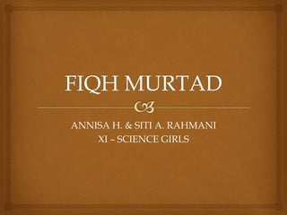 ANNISA H. & SITI A. RAHMANI
XI – SCIENCE GIRLS
 