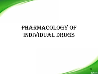 PHARMACOLOGY OF
INDIVIDUAL DRUGS
16
 