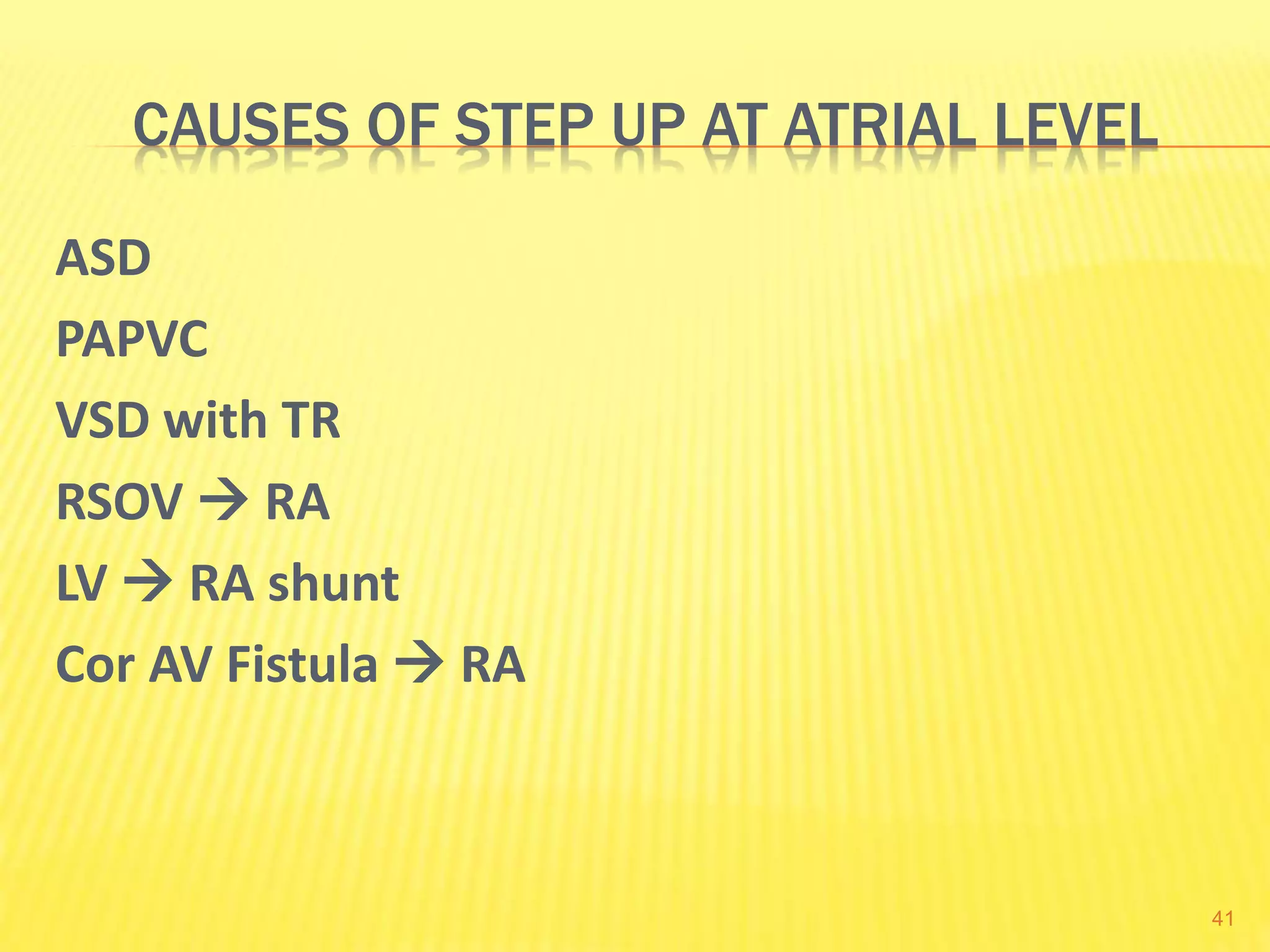CAUSES OF STEP UP AT ATRIAL LEVEL
ASD
PAPVC
VSD with TR
RSOV  RA
LV  RA shunt
Cor AV Fistula  RA
41
 