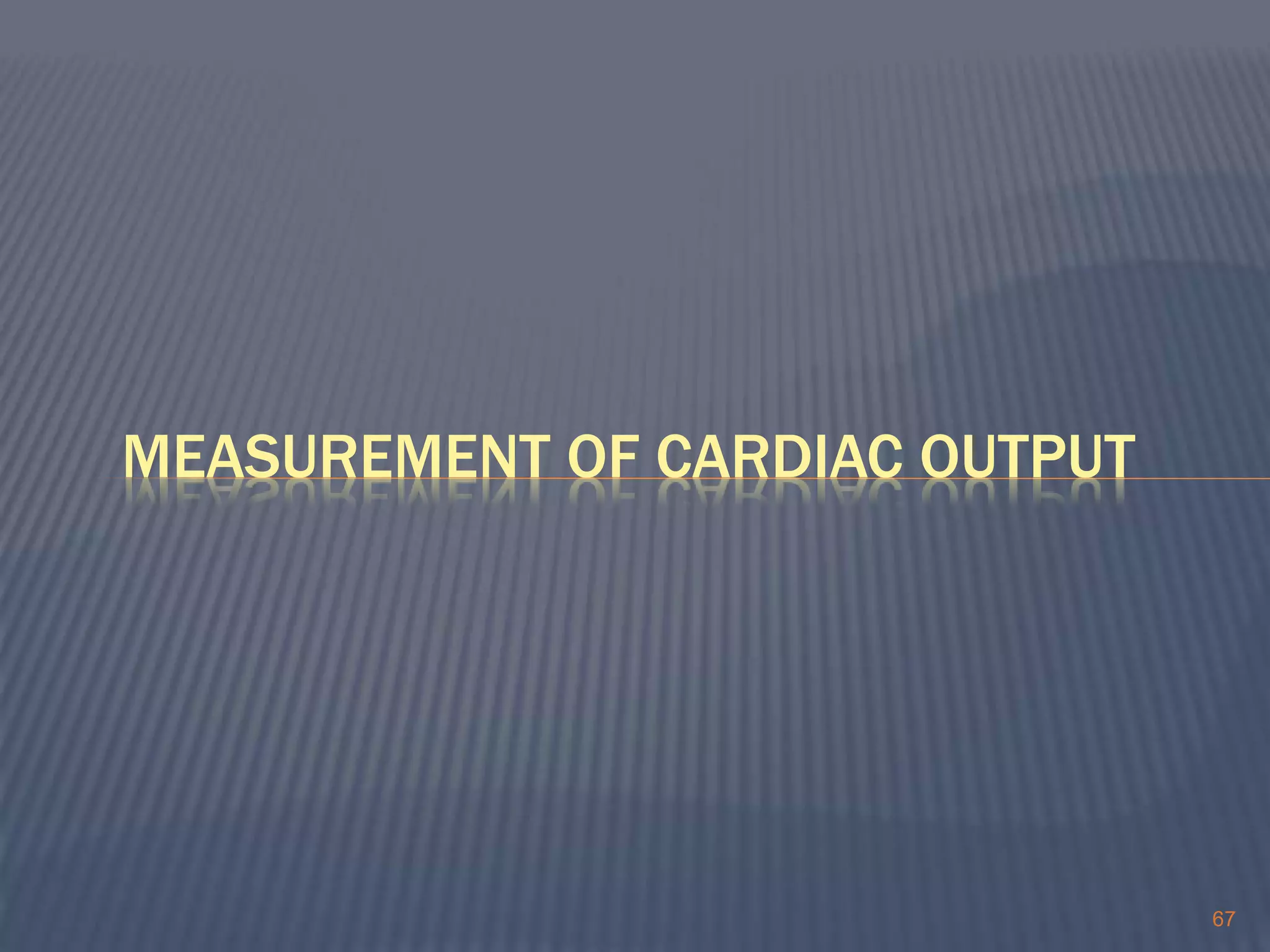 67
MEASUREMENT OF CARDIAC OUTPUT
 