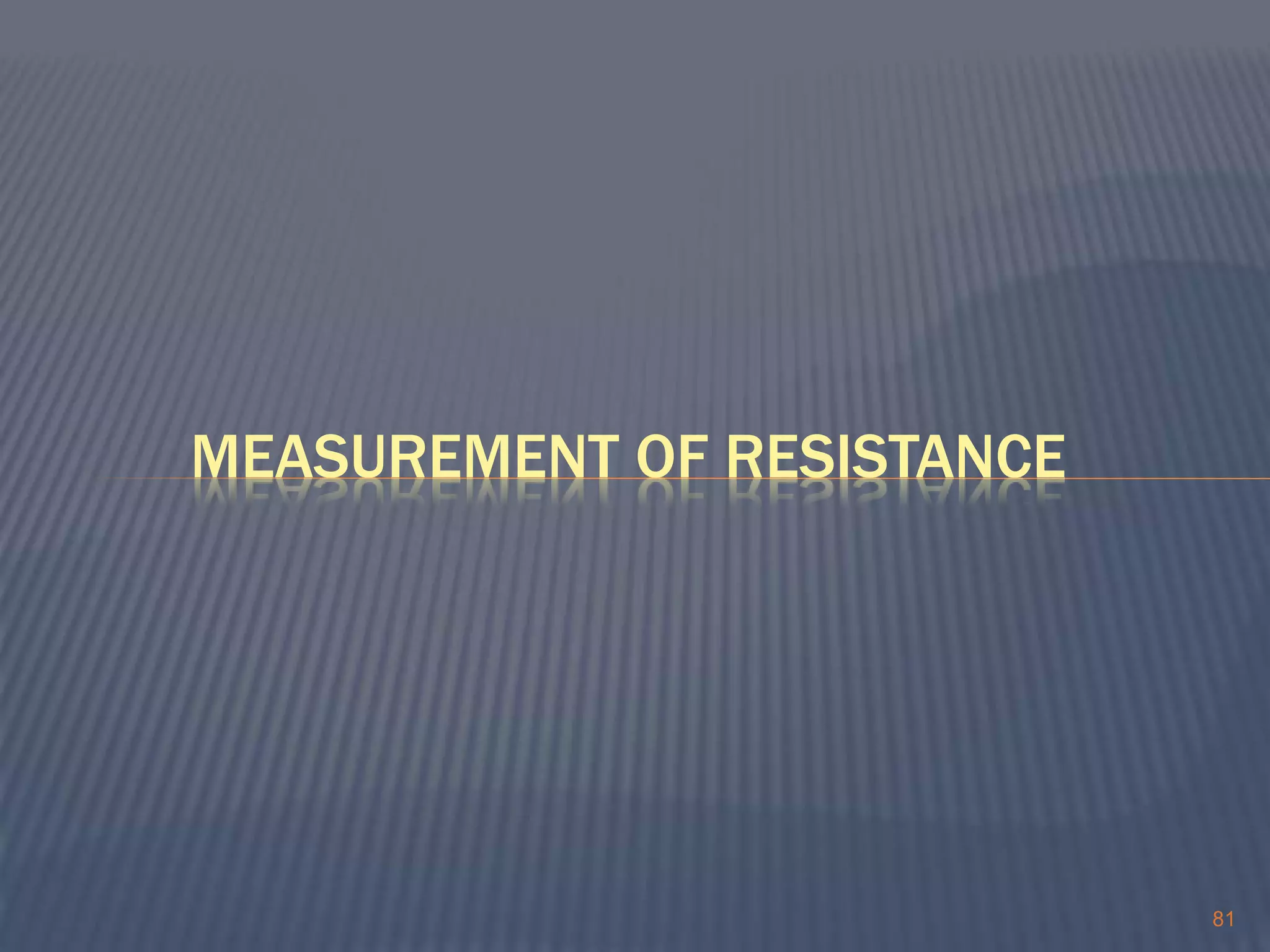 81
MEASUREMENT OF RESISTANCE
 