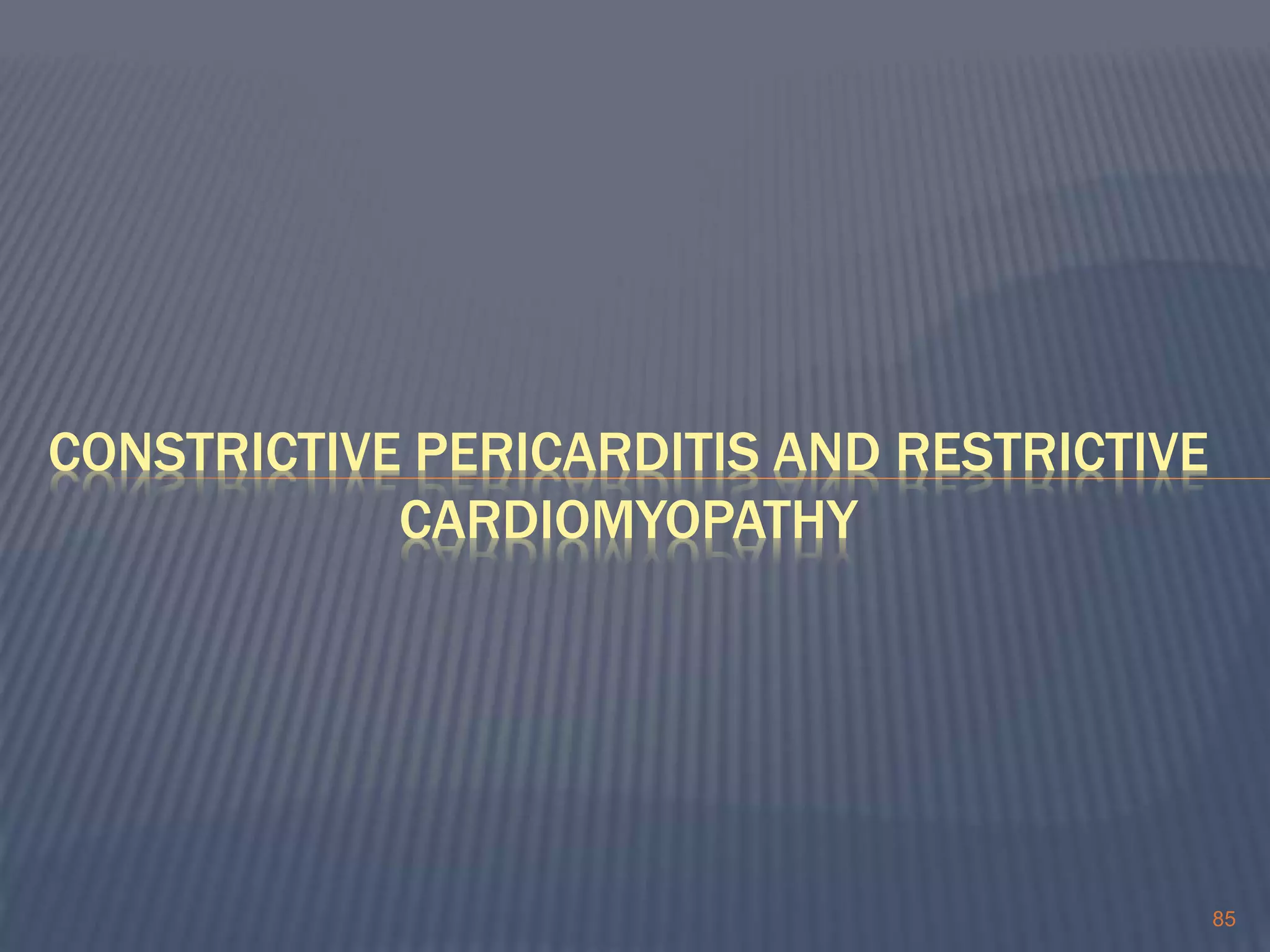 85
CONSTRICTIVE PERICARDITIS AND RESTRICTIVE
CARDIOMYOPATHY
 
