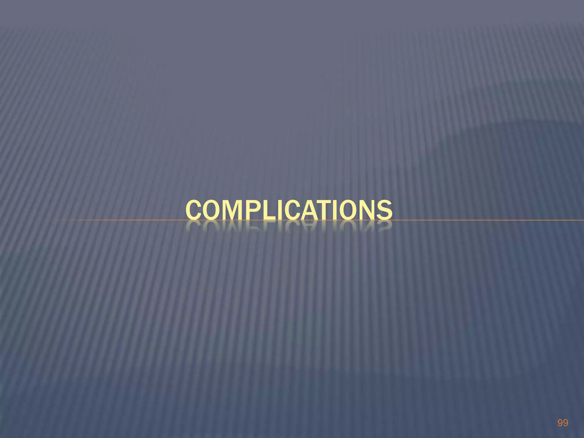 99
COMPLICATIONS
 
