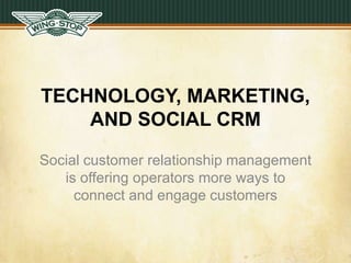 TECHNOLOGY, MARKETING,
AND SOCIAL CRM
Social customer relationship management
is offering operators more ways to
connect and engage customers
 