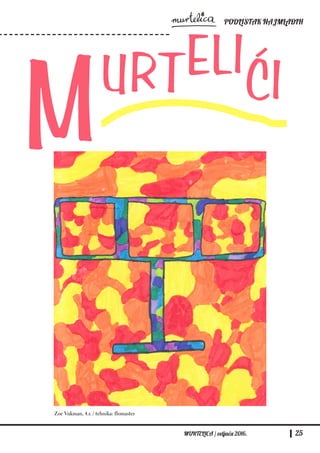PODLISTAK NAJMLAĐIH
MURTELICA / veljača 2016. 25
Zoe Vukman, 4.r. / tehnika: flomaster
MURTELIĆI
 