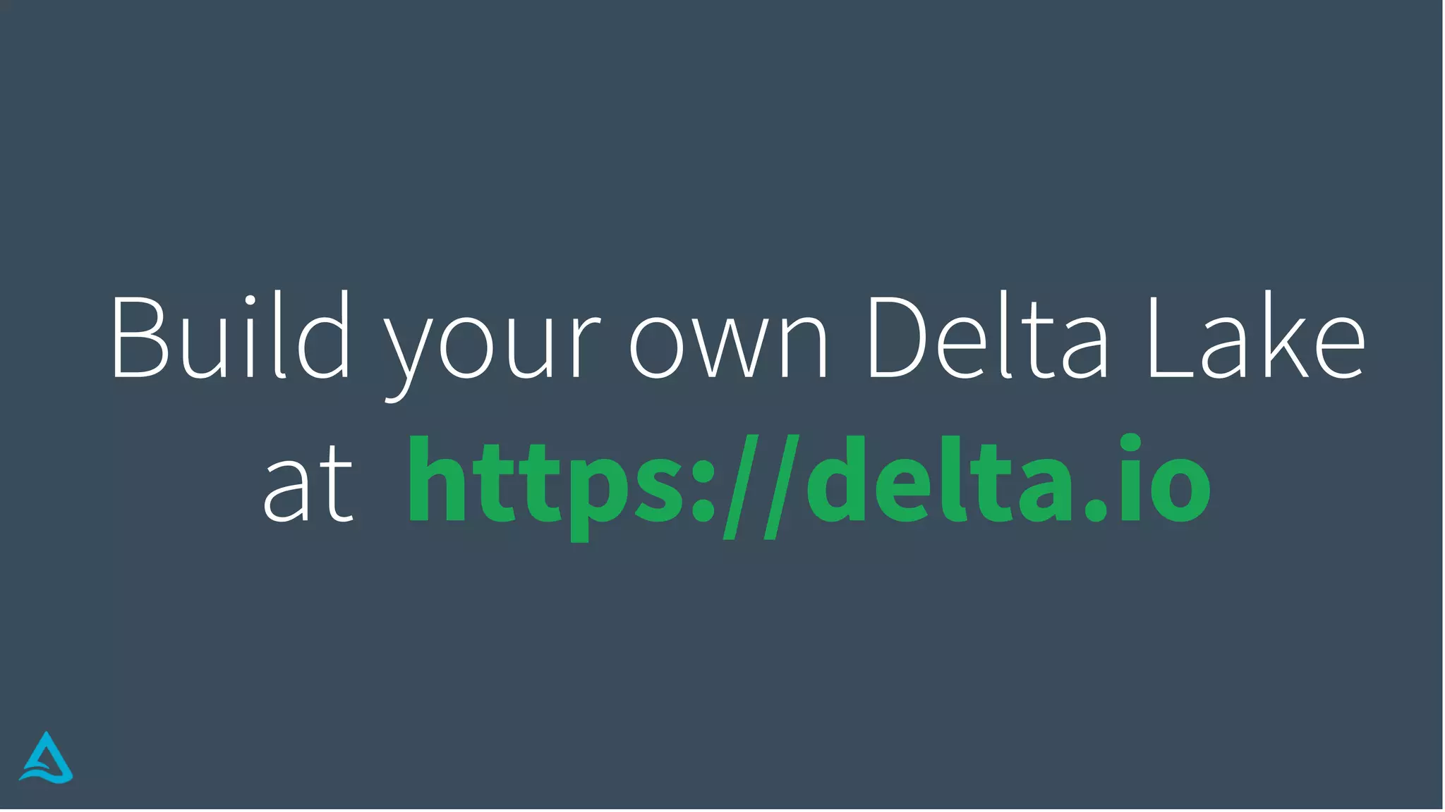Build your own Delta Lake
at https://delta.io
 