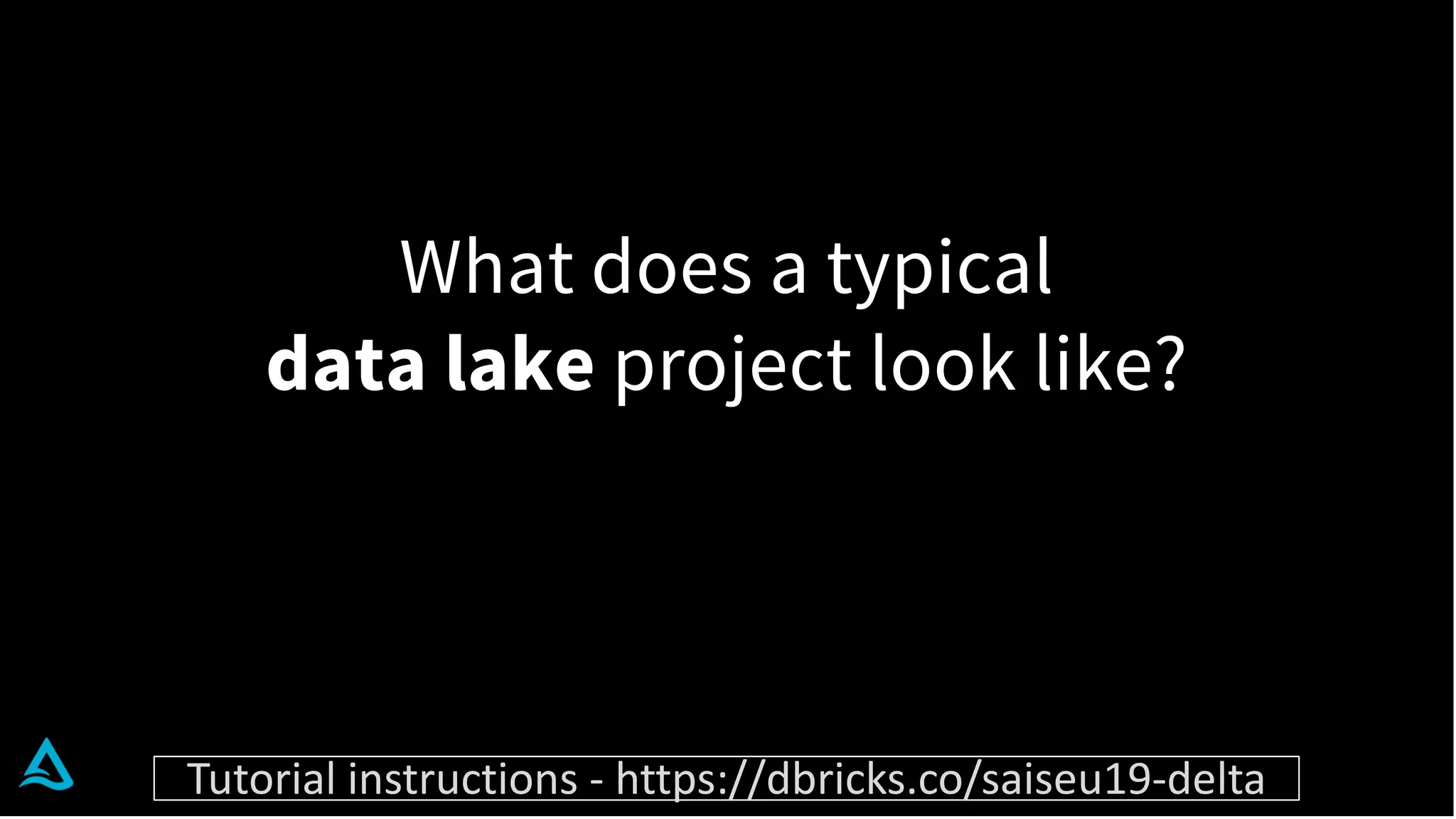 What does a typical
data lake project look like?
Tutorial instructions - https://dbricks.co/saiseu19-delta
 