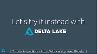 Let’s try it instead with
Tutorial instructions - https://dbricks.co/saiseu19-delta
 