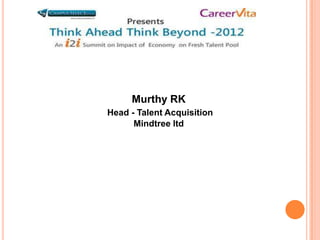 Murthy RK
Head - Talent Acquisition
      Mindtree ltd
 
