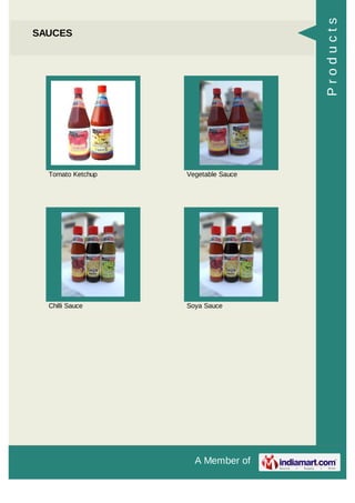 A Member of
SAUCES
Tomato Ketchup Vegetable Sauce
Chilli Sauce Soya Sauce
Products
 