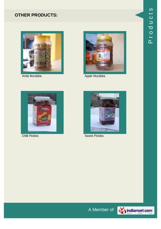 A Member of
OTHER PRODUCTS:
Amla Murabba Apple Murabba
Chilli Pickles Sweet Pickles
Products
 