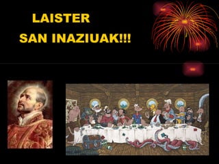 LAISTER  SAN INAZIUAK!!! 