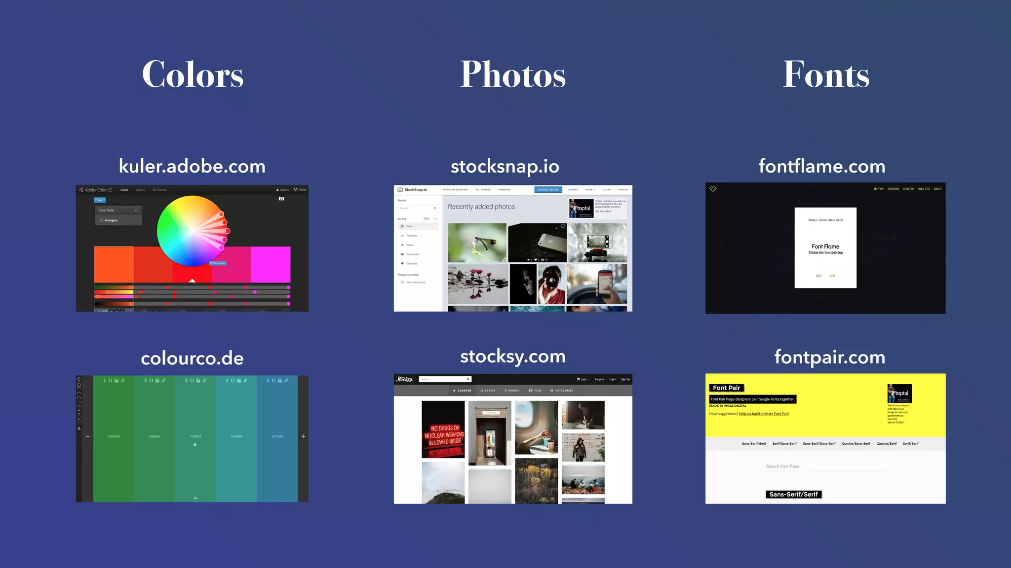 Colors Photos Fonts
colourco.de
kuler.adobe.com stocksnap.io
stocksy.com
fontﬂame.com
fontpair.com
 