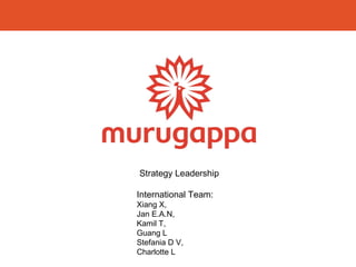 Strategy Leadership
International Team:
Xiang X,
Jan E.A.N,
Kamil T,
Guang L
Stefania D V,
Charlotte L

 