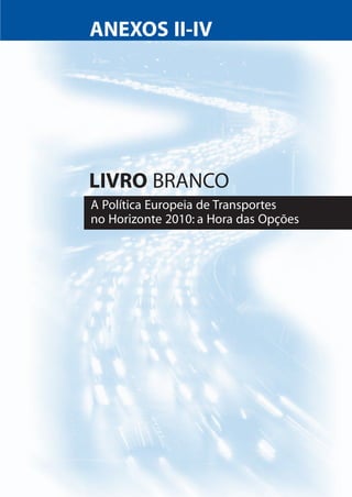 LIVRO BRANCO
A Política Europeia de Transportes
no Horizonte 2010: a Hora das Opções
ANEXOS II-IV
 