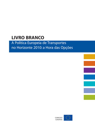 COMISSÃO
EUROPEIA
LIVRO BRANCO
A Política Europeia de Transportes
no Horizonte 2010: a Hora das Opções
 