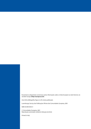 Encontram-se disponíveis numerosas outras informações sobre a União Europeia na rede Internet, via
servidor Europa (http://europa.eu.int)
Uma ficha bibliográfica figura no fim desta publicação
Luxemburgo: Serviço das Publicações Oficiais das Comunidades Europeias, 2001
ISBN 92-894-0345-4
© Comunidades Europeias, 2001
Reprodução autorizada mediante indicação da fonte
Printed in Italy
 