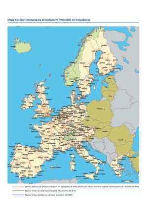 Mapa da rede transeuropeia de transporte ferroviário de mercadorias
Linhas abertas aos serviços europeus de transporte de mercadorias em 2003 e inscritas na rede transeuropeia de caminho-de-ferro
Outras linhas da rede transeuropeia de caminho-de-ferro
Outras linhas abertas aos serviços europeus em 2003
 