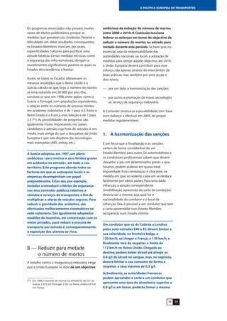 7372
A POLÍTICA EUROPEIA DE TRANSPORTES
Os programas anunciados não passam, muitas
vezes, de efeitos publicitários, porque as
medidas que prevêem são modestas. Perante a
dificuldade em obter resultados consequentes,
os Estados-Membros invocam, por vezes,
especificidades culturais para justificar uma
atitude fatalista. Certas medidas técnicas, como
a segurança das infra-estruturas, obrigam a
investimentos significativos, perante os quais os
Estados têm tendência a hesitar.
Assim, se todos os Estados obtivessem os
mesmos resultados que o Reino Unido e a
Suécia, calcula-se que, hoje, o número de mortos
se teria reduzido em 20 000 por ano. Ora,
constata-se que, em 1998, entre países como a
Suécia e Portugal, com populações equivalentes,
a relação entre os números de pessoas mortas
em acidentes rodoviários é de 1 para 4,5. Entre o
Reino Unido e a França, esta relação é de 1 para
2,5 (69
). As possibilidades de progresso são
igualmente muito importantes nos países
candidatos à adesão, cuja frota de veículos é, em
média, mais antiga do que a dos países da União
Europeia e que não dispõem das tecnologias
mais avançadas (ABS, airbag, etc.).
A Suécia adoptou, em 1997, um plano
ambicioso, «zero mortos e zero feridos graves
em acidentes na estrada», em todo o seu
território. Este programa aborda todos os
factores em que as autarquias locais e as
empresas desempenham um papel
preponderante. Estas são, por exemplo,
instadas a introduzir critérios de segurança
nos seus contratos públicos relativos a
veículos e serviços de transportes, a fim de
multiplicar a oferta de veículos seguros. Para
reduzir a gravidade dos acidentes, são
efectuados melhoramentos sistemáticos na
rede rodoviária. São igualmente adoptadas
medidas de incentivo, em concertação com os
meios privados, para reduzir a procura de
transporte por estrada e, consequentemente,
a exposição dos utentes ao risco.
B — Reduzir para metade
o número de mortos
A batalha contra a insegurança rodoviária exige
que a União Europeia se dote de um objectivo
ambicioso de redução do número de mortos
entre 2000 e 2010. A Comissão tenciona
federar os esforços em torno do objectivo de
reduzir o número de mortos na estrada para
metade durante este período. Se bem que, no
essencial, seja da responsabilidade das
autoridades nacionais ou locais a adopção de
medidas para atingir aquele objectivo até 2010,
a União Europeia deverá contribuir para esse
esforço, não apenas através do intercâmbio de
boas práticas, mas também por uma acção a
dois níveis:
— por um lado, a harmonização das sanções;
— por outro, a promoção de novas tecnologias
ao serviço da segurança rodoviária.
A Comissão reserva-se a possibilidade, com base
num balanço a efectuar em 2005, de propor
medidas regulamentares.
1. A harmonização das sanções
É um facto que a fiscalização e as sanções
variam de forma considerável de um
Estado-Membro para outro. Os automobilistas e
os condutores profissionais sabem que devem
«levantar o pé» em determinados países e que,
noutros, podem acelerar em quase total
impunidade. Esta constatação é chocante, na
medida em que, ao volante, cada um se desloca
facilmente por vários países. Para uma dada
infracção, a sanção correspondente
(imobilização, apreensão da carta de condução)
deveria ser a mesma, seja qual for a
nacionalidade do condutor e o local da
infracção. Ora, é possível a um condutor que tem
a carta apreendida num Estado-Membro
recuperá-la num Estado vizinho.
Um condutor que vá de Colónia a Londres
pelas auto-estradas E40 e E5 deverá limitar a
sua velocidade, na fronteira belga, a
120 km/h, ao chegar a França, a 130 km/h, e
finalmente terá de respeitar o limite de
112 km/h no Reino Unido. Chegado ao
destino, poderá beber álcool até atingir os
0,8 g/l de álcool no sangue, mas, no regresso,
deverá limitar o seu consumo de forma a
respeitar a taxa máxima de 0,5 g/l.
Actualmente, as autoridades francesas
podem apreender a carta a um condutor que
apresente uma taxa de alcoolemia superior a
0,8 g/l e, em breve, poderão tomar a mesma
(69
) Em 1998, o número de mortos na estrada foi de 531 na
Suécia, 2 425 em Portugal, 3 581 no Reino Unido e 8 918
em França.
 