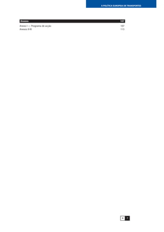 76
A POLÍTICA EUROPEIA DE TRANSPORTES
Anexos 107
Anexo I — Programa de acção 107
Anexos II-IV 113
 