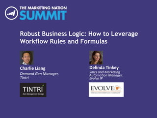 Robust Business Logic: How to Leverage
Workflow Rules and Formulas
Charlie Liang
Demand Gen Manager,
Tintri
Replace area with
partner/customer logo
(Remove if not needed)
Delinda Tinkey
Sales and Marketing
Automation Manager,
Evolve IP
 