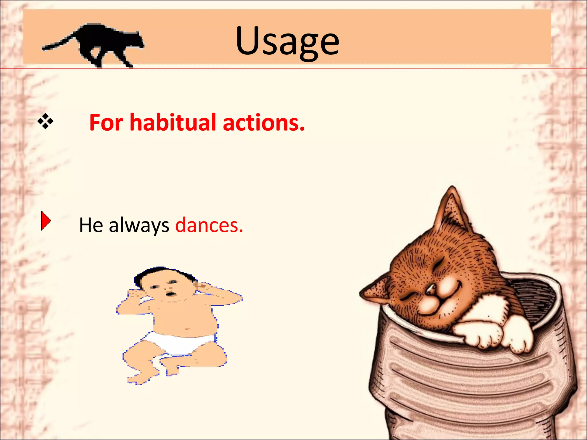 For habitual actions.   He always  dances. Usage 