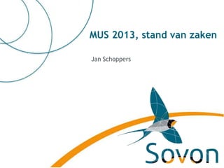 MUS 2013, stand van zaken

Jan Schoppers
 