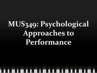 MUS349: Psychological
   Approaches to
   Performance
 