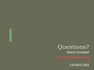 Questions? 
Mandi Goodsett 
a.goodsett@csuohio.ed 
u 
216-802-3362 
