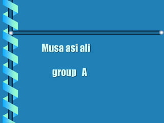Musa asi ali
group A
 