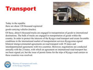 Transport
Today in the republic
there are about 120 thousand registered
goods-carrying vehicles (trucks).
Of these, about ...