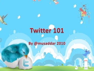 Twitter 101,[object Object],By @musaddar 2010,[object Object]