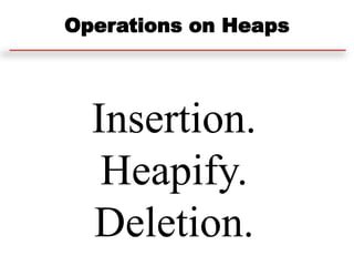 Insertion.
Heapify.
Deletion.
Operations on Heaps
 
