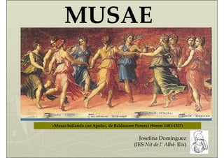 «Musas bailando con Apolo», de Baldassare Peruzzi (Siena: 1481-1537)
MUSAE
Josefina Domínguez
(IES Nit de l’ Albá- Elx)
 