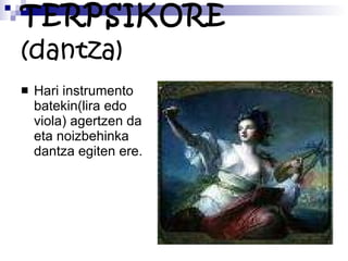 TERPSIKORE  (dantza) Hari instrumento batekin(lira edo viola) agertzen da eta noizbehinka dantza egiten ere. 