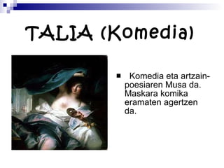 TALIA (Komedia) Komedia eta artzain-poesiaren Musa da. Maskara komika eramaten agertzen da.  