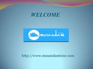 WELCOME

http://www.musandamtour.com

 