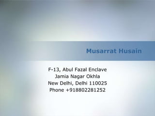 Musarrat Husain F-13, AbulFazal Enclave Jamia Nagar Okhla New Delhi, Delhi 110025 Phone +918802281252 