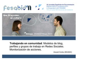 Trabajando en comunidad: Modelos de blog,
perfiles y grupos de trabajo en Redes Sociales.
Monitorización de acciones.
                                     Araceli Corbo (MUSAC)
 