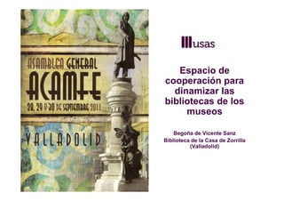 Espacio de
cooperación para
  dinamizar las
bibliotecas de los
     museos

    Begoña de Vicente Sanz
Biblioteca de la Casa de Zorrilla
          (Valladolid)
 