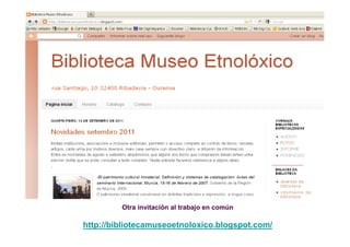 Otra invitación al trabajo en común

http://bibliotecamuseoetnoloxico.blogspot.com/
 