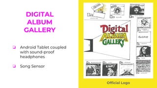 DIGITAL
ALBUM
GALLERY
❏ Android Tablet coupled
with sound-proof
headphones
❏ Song Sensor
Official Logo
 