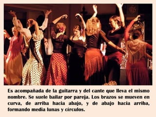 Esacompañadadelaguitarraydelcantequellevaelmismonombre.Sesuelebailarporpareja.Losbrazossemuevenencurva,dearribahaciaabajo,ydeabajohaciaarriba, formandomedialunasycírculos.
